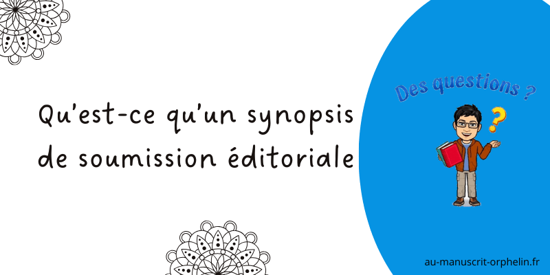 Le titre de cette illustration est "qu'est-ce qu'un synopsis de soumission éditoriale ?" Sur la droite, dans un fond bleu, il y a un avatar cartoonesque du bêta-lecteur professionnel du Manuscrit Orphelin. Il tient deux livres dans sa main gauche. Au-dessus de lui est inscrit en bleu "des questions ?"